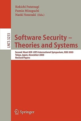 Software Security - Theories and Systems: Second Mext-Wsf-Jsps International Symposium, Isss 2003, Tokyo, Japan, November 4-6, 2003 by Futatsugi, Kokichi