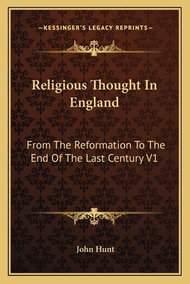 Religious Thought In England: From The Reformation To The End Of The Last Century V1 by Hunt, John