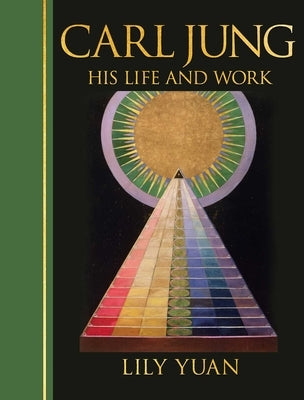 Carl Jung: His Life and Work: Deluxe Illustrated Hardback Edition by Yuan, Lily