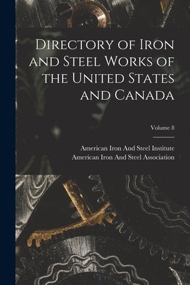 Directory of Iron and Steel Works of the United States and Canada; Volume 8 by American Iron and Steel Institute