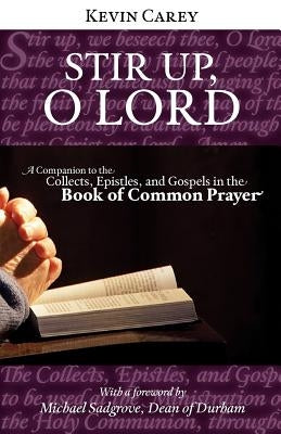 Stir Up, O Lord: A Companion to the Collects, Epistles, and Gospels in the Book of Common Prayer by Carey, Kevin