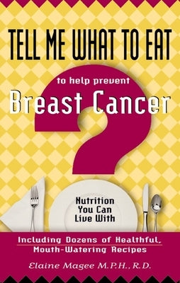 Tell Me What to Eat to Help Prevent Breast Cancer: Nutrition You Can Live with by Magee Mph R. D., Elaine
