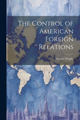 The Control of American Foreign Relations by Wright, Quincy