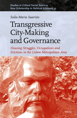 Transgressive City-Making and Governance: Housing Struggles, Occupations and Evictions in the Lisbon Metropolitan Area by Saaristo, Saila-Maria