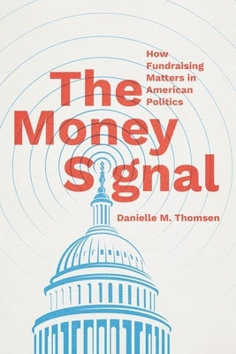 The Money Signal: How Fundraising Matters in American Politics by Thomsen, Danielle M.