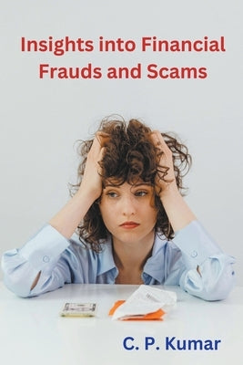 Insights into Financial Frauds and Scams by Kumar, C. P.