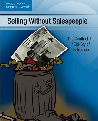 Selling Without Salespeople: The Death of the Old-Style Salesman by Morrison, Christopher J.