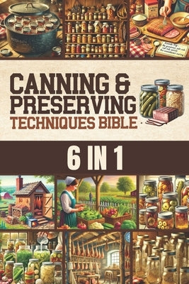 Canning & Preserving Techniques Bible: The Timeless Guide Passed Down Through Generations to Safely Preserve Foods at Home Canning, Pickling, Smoking, by Schwartz, Isaiah