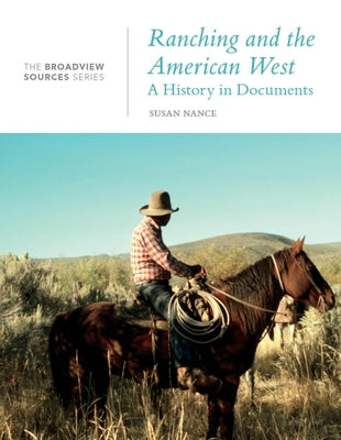 Ranching and the American West: A History in Documents: The Broadview Source Series by Nance, Susan