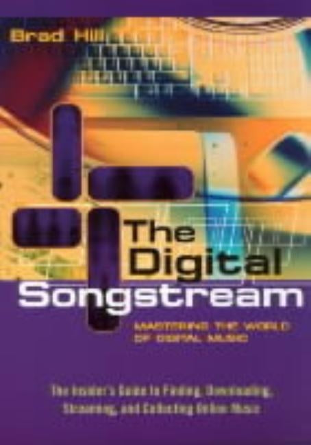 The Digital Songstream: Mastering the World of Digital Music by Hill, Brad