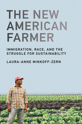 The New American Farmer: Immigration, Race, and the Struggle for Sustainability by Minkoff-Zern, Laura-Anne