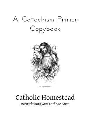 A Catechism Primer Copybook by Homestead, Catholic