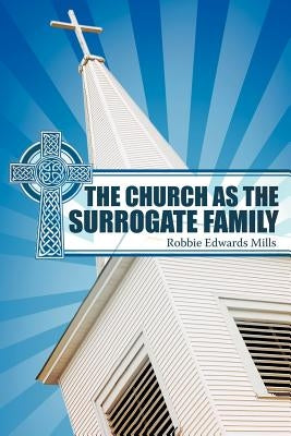 The Church as the Surrogate Family by Mills, Robbie Edwards