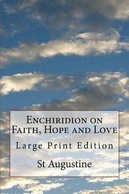 Enchiridion on Faith, Hope and Love: Large Print Edition by St Augustine