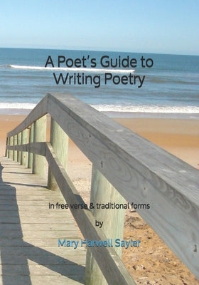 A Poet's Guide to Writing Poetry: in free verse & traditional forms by Sayler, Mary Harwell