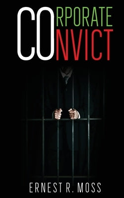 Corporate Convict by Moss, Ernest R.