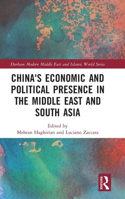 China's Economic and Political Presence in the Middle East and South Asia by Haghirian, Mehran