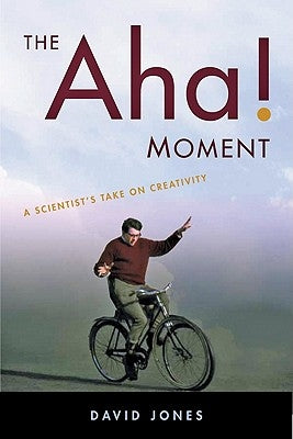 The Aha! Moment: A Scientist's Take on Creativity by Jones, David