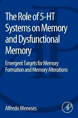 The Role of 5-Ht Systems on Memory and Dysfunctional Memory: Emergent Targets for Memory Formation and Memory Alterations by Meneses, Alfredo