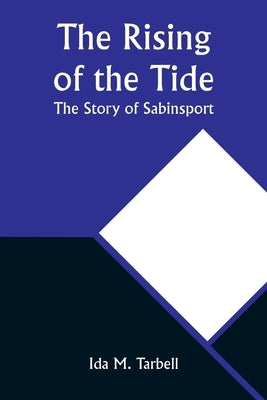 The Rising of the Tide: The Story of Sabinsport by Tarbell, Ida M.