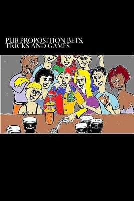 Pub Proposition Bets, Tricks and Games: Pub Proposition Bets, Tricks and Games by Dinnen, John