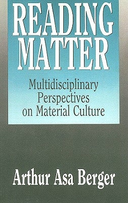 Reading Matter: Multidisciplinary Perspectives on Material Culture by Berger, Arthur Asa
