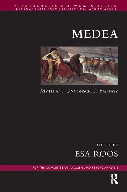 Medea: Myth and Unconscious Fantasy by Roos, Esa