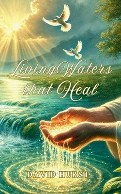 Living Waters That heal by Hurst, David