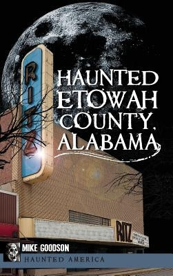 Haunted Etowah County, Alabama by Goodson, Mike