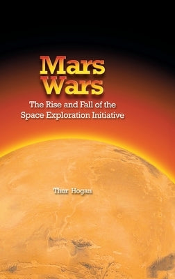Mars Wars: The Rise and Fall of the Space Exploration Initiative by Hogan, Thor