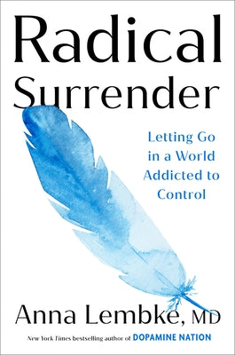 Radical Surrender: Letting Go in a World Addicted to Control by Lembke, Anna, MD