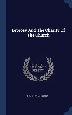 Leprosy And The Charity Of The Church by Rev L W Mulhane
