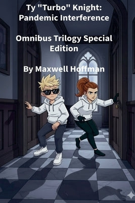 Ty "Turbo" Knight: Pandemic Interference Omnibus Trilogy Special Edition by Hoffman, Maxwell