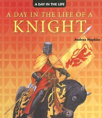 A Day in the Life of a Knight by Hopkins Ph. D., Andrea