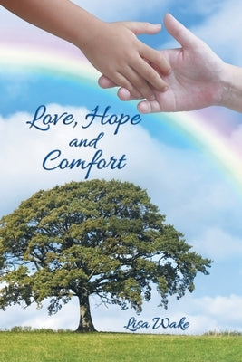 Love, Hope and Comfort: Wisdom in Experience by Wake, Lisa