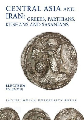 Central Asia and Iran: Greeks, Parthians, Kushans and Sasanians by Dąbrowa, Edward