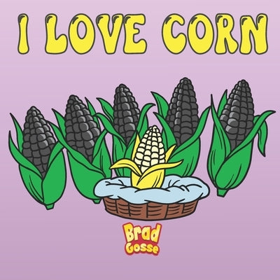I Love Corn by Gosse, Brad