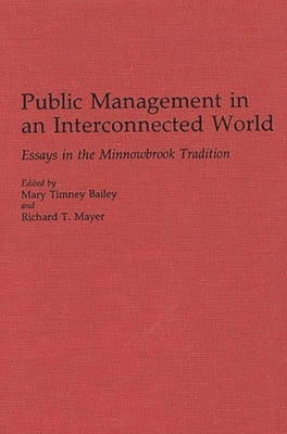Public Management in an Interconnected World: Essays in the Minnowbrook Tradition by Bailey, Mary Timney