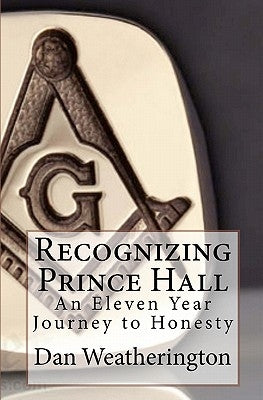 Recognizing Prince Hall: An Eleven Year Journey to Honesty by Carter, Ric
