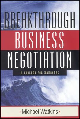 Breakthrough Business Negotiation: A Toolbox for Managers by Watkins, Michael