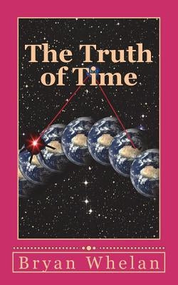 The Truth of Time by Whelan, Bryan