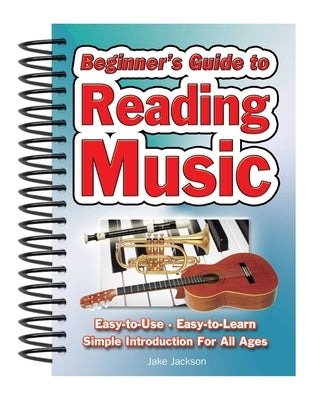 Beginner's Guide to Reading Music: Easy to Use, Easy to Learn; A Simple Introduction for All Ages by Jackson, Jake