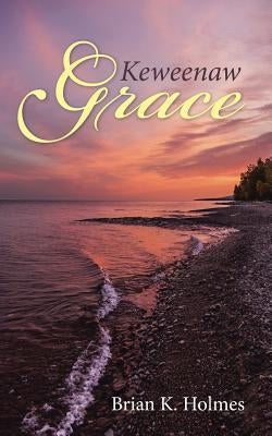 Keweenaw Grace by Holmes, Brian K.