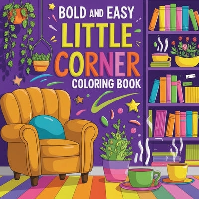 Little Corner Coloring Book Bold & Easy Large Print: Simple Coloring Book for Adult Relaxation by Bidden, Laura