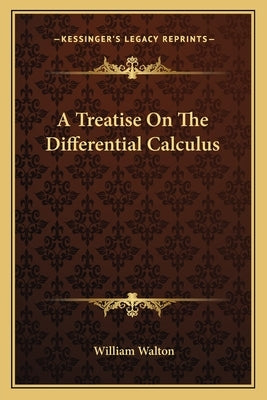 A Treatise On The Differential Calculus by Walton, William
