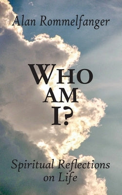 Who Am I? Spiritual Reflections on Life by Rommelfanger, Alan