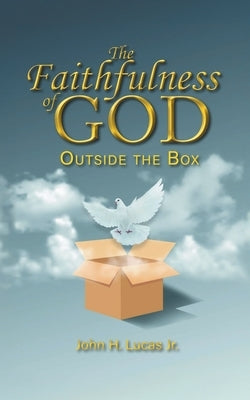 The Faithfulness of God Outside the Box by John H Lucas Jr