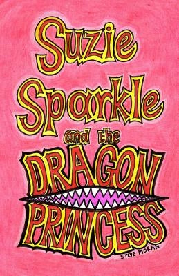 Suzie Sparkle and the Dragon Princess by Moran, Steve