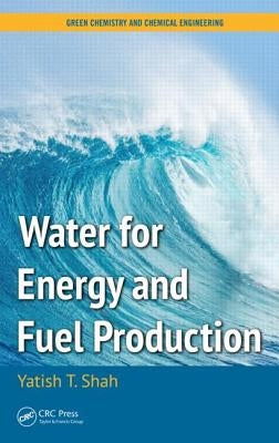 Water for Energy and Fuel Production by Shah, Yatish T.