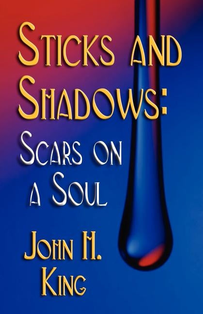 Sticks and Shadows: Scars on a Soul by King, John H.